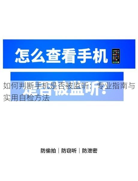 如何判断手机是否被监听：专业指南与实用自检方法